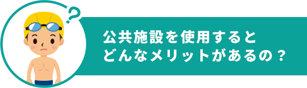 公共施設を使用するとどんなメリットがあるの？