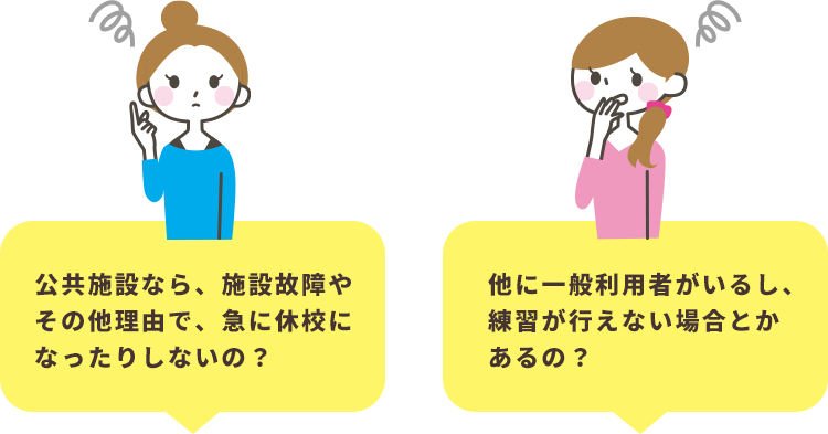 公共施設なら、施設故障やその他理由で、急に休校になったりしないの？他に一般利用者がいるし、練習が行えない場合とかあるの？